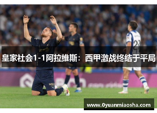 皇家社会1-1阿拉维斯：西甲激战终结于平局