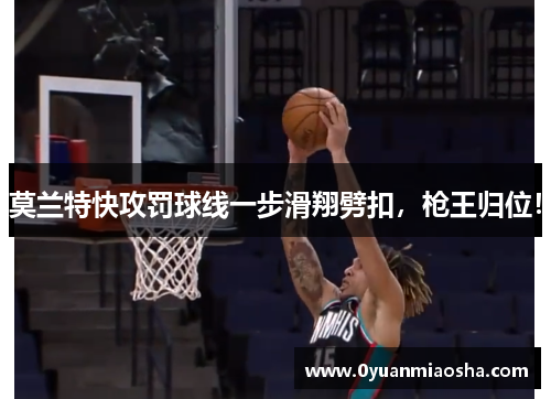 莫兰特快攻罚球线一步滑翔劈扣，枪王归位！